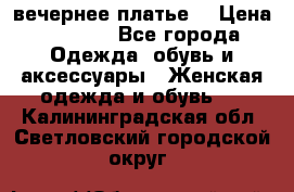 вечернее платье  › Цена ­ 1 350 - Все города Одежда, обувь и аксессуары » Женская одежда и обувь   . Калининградская обл.,Светловский городской округ 